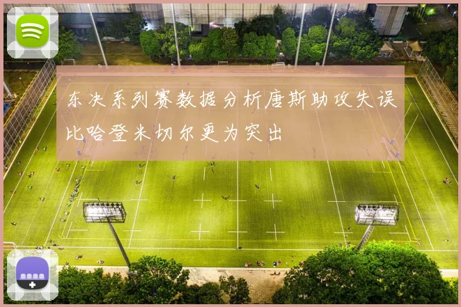 东决系列赛数据分析唐斯助攻失误比哈登米切尔更为突出